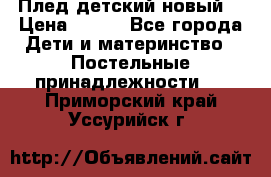 Плед детский новый  › Цена ­ 600 - Все города Дети и материнство » Постельные принадлежности   . Приморский край,Уссурийск г.